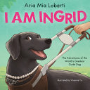 Image for "I Am Ingrid: the Adventures of the World&#039;s Greatest Guide Dog"